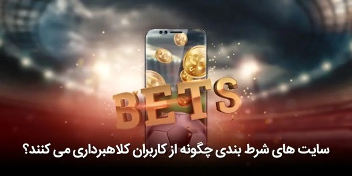 سایت های شرط بندی چگونه از کاربران کلاهبرداری می کنند؟